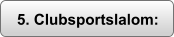 5. Clubsportslalom: